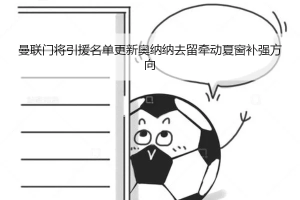 曼联门将引援名单更新奥纳纳去留牵动夏窗补强方向